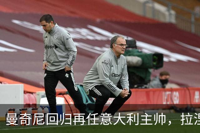 曼奇尼回归再任意大利主帅，拉涅利出任技术总监