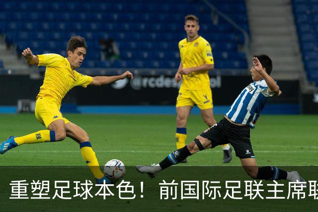 重塑足球本色！前国际足联主席联合西甲主席呼吁因凡蒂诺辞职