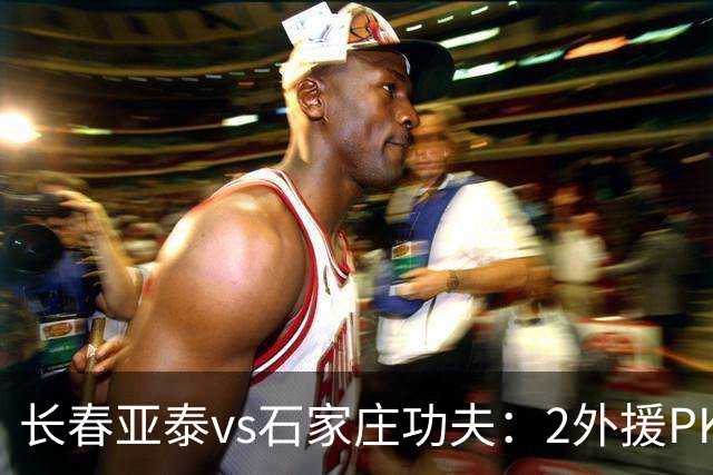长春亚泰vs石家庄功夫：2外援PK3外援，谭龙首发