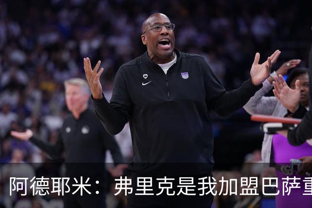 阿德耶米：弗里克是我加盟巴萨重要原因，我必须为他付出100%努力