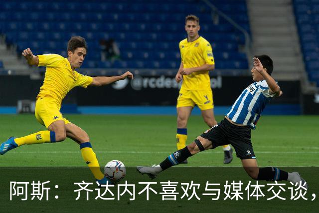 阿斯：齐达内不喜欢与媒体交谈，在皇马时就只把注意力集中在场上