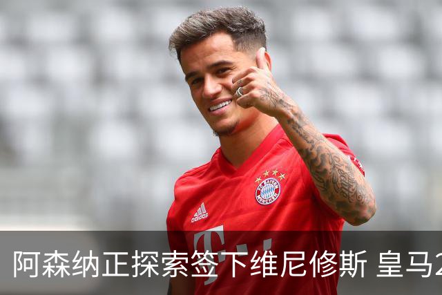 阿森纳正探索签下维尼修斯 皇马26岁边锋合同仅剩一年