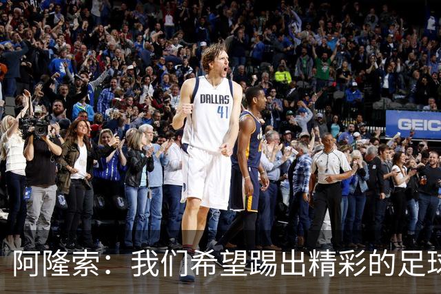 阿隆索：我们希望踢出精彩的足球，保持主动和侵略性
